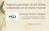 Aspectos generales de los delitos ambientales en el Distrito Federal Samuel Ibarra Vargas Fiscal Especializado en Delitos Ambientales y Protección Urbana.