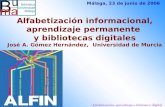 José A. Gómez Hernández Alfabetización, aprendizaje y biblioteca digital Alfabetización informacional, aprendizaje permanente y bibliotecas digitales José.