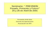 Seminario: “ PREVISION Pasado, Presente y Futuro” 25 y 26 de Abril de 2001 Fernando Avila Soto Gerente de Operaciones Asociación de AFP.