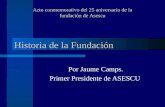 Historia de la Fundación Por Jaume Camps. Primer Presidente de ASESCU Acto conmemorativo del 25 aniversario de la fundación de Asescu.