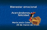 Bienestar emocional Acercándonos a la felicidad María Jesús Cabello Garay 29 de marzo de 2.011.