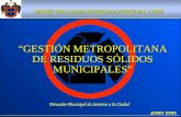 “GESTIÓN METROPOLITANA DE RESIDUOS SÓLIDOS MUNICIPALES” MUNICIPALIDAD METROPOLITANA DE LIMA Dirección Municipal de Servicios a la Ciudad JUNIO 2005.