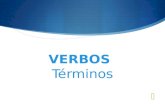 Términos VERBOS. Términos  Tipos de verbos según su conjugación.  Tipos de verbos según su función en la oración.  Raíz  Terminación  Personas.