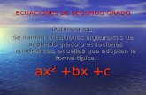 ECUACIONES DE SEGUNDO GRADO Definiciones: Se llaman ecuaciones algebraicas de segundo grado o ecuaciones cuadráticas, aquellas que adoptan la forma típica: