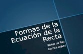 Formas de la Ecuación de la Recta Víctor Le Roy Camila López.
