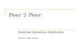 Peer 2 Peer Sistemas Operativos Distribuidos Alumno: Abel Santín.