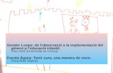 Gender Loops: de l'observació a la implementació del gènere a l’educació infantil. Paco Abril (Universitat de Girona) Escola Àgora: Tenir cura, una manera.