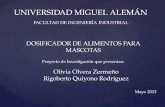 UNIVERSIDAD MIGUEL ALEMÁN FACULTAD DE INGENIERÍA INDUSTRIAL DOSIFICADOR DE ALIMENTOS PARA MASCOTAS Proyecto de Investigación que presentan: Olivia Olvera.