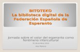 BITOTEKO La biblioteca digital de la Federación Española de Esperanto Jornada sobre el valor del esperanto como fenómeno intercultural 15 diciembre 2012.