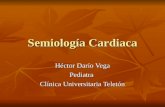Semiología Cardiaca Héctor Darío Vega Pediatra Clínica Universitaria Teletón.