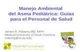Manejo Ambiental del Asma Pediátrica: Guías para el Personal de Salud James R. Roberts MD, MPH Medical University of South Carolina robertsj@musc.edu.