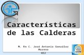 Características de las Calderas M. En C. José Antonio González Moreno 4E2 Febrero 2014.
