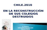 CHILE.2010 EN LA RECONSTRUCCIÓN DE SUS COLEGIOS DESTRUIDOS C.Tinoco iclmchile@gmail.com Marzo.2010.