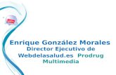 Enrique González Morales Director Ejecutivo de Webdelasalud.es Prodrug Multimedia.