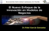 El Nuevo Enfoque de la Innovación en Modelos de Negocios Dr.Fidel García Gonzalez.