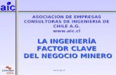 Www.aic.cl LA INGENIERÍA FACTOR CLAVE DEL NEGOCIO MINERO ASOCIACION DE EMPRESAS CONSULTORAS DE INGENIERIA DE CHILE A.G. .