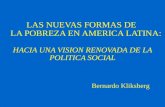 LAS NUEVAS FORMAS DE LA POBREZA EN AMERICA LATINA: HACIA UNA VISION RENOVADA DE LA POLITICA SOCIAL Bernardo Kliksberg.