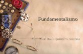Fundamentalismo Min. José Raúl Quintero Ancona.  En fundamentalismo, como fenómeno social, se ha presentado históricamente y de manera periódica, una.