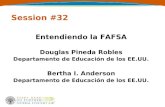 Session #32 Entendiendo la FAFSA Douglas Pineda Robles Departamento de Educación de los EE.UU. Bertha I. Anderson Departamento de Educación de los EE.UU.