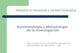 Epistemología y Metodología de la Investigación DRA. ELENA MARIA CALDERON DE CUERVO UNIVERSIDAD DE MENDOZA - 2003 Maestría en Docencia y Gestión Educativa.