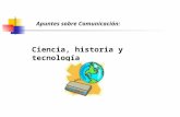 Apuntes sobre Comunicación: Ciencia, historia y tecnología.
