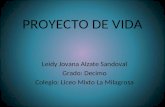 PROYECTO DE VIDA Leidy Jovana Alzate Sandoval Grado: Decimo Colegio: Liceo Mixto La Milagrosa.