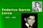 Federico García Lorca 1898 - 1936. Poeta y dramaturgo español del Siglo XX Los primeros años de la infancia de Federico García Lorca transcurrieron.