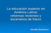 La educación superior en América Latina: reformas recientes y escenarios de futuro Nicolás Bentancur Nicolás Bentancur.