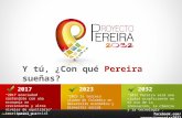 Contacto : @ pereira_2032 Y tú, ¿Con qué Pereira sueñas? 2023 “2023 la tercera ciudad de Colombia en desarrollo económico y bienestar social” 2017 “2017.