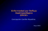 Enfermedad por Reflujo Gastroesofágico (ERGE). Concepción Carrillo Riquelme Mayo 2010 Concepción Carrillo Riquelme Mayo 2010.
