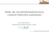 PAPEL DE LOS BIFOSFONATOS EN EL CÁNCER PRÓSTATA AVANZADO Dra. López García Hospital Universitario Ramón y Cajal.