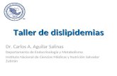 Taller de dislipidemias Dr. Carlos A. Aguilar Salinas Departamento de Endocrinología y Metabolismo Instituto Nacional de Ciencias Médicas y Nutrición Salvador.