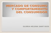 MERCADO DE CONSUMO Y COMPORTAMIENTO DEL CONSUMIDOR GLORIA HELENA SANT RIOS