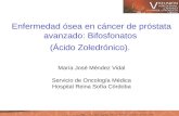 Enfermedad ósea en cáncer de próstata avanzado: Bifosfonatos (Ácido Zoledrónico). María José Méndez Vidal Servicio de Oncología Médica Hospital Reina Sofía.