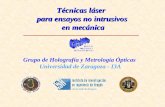Técnicas láser para ensayos no intrusivos en mecánica en mecánica Grupo de Holografía y Metrología Ópticas Universidad de Zaragoza - I3A G G RUPO DE HO.