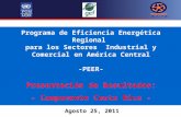 Programa de Eficiencia Energética Regional para los Sectores Industrial y Comercial en América Central -PEER- Presentación de Resultados: - Componente.