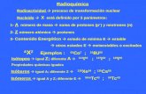 Radioquímica Radioactividad  proceso de transformación nuclear Nucleido  X está definido por 3 parámetros: 1- A número de masa  suma de protones (p.