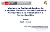 Vigilancia Epidemiológica de Eventos Severos Supuestamente Atribuidos a la Vacunación e Inmunización Perú 2009 – 2010 Equipo Técnico: Vigilancia Epidemiológica.