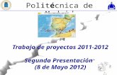 Politécnica de Madrid Trabajo de proyectos 2011-2012 Segunda Presentación: (8 de Mayo 2012)