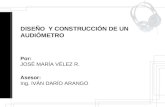 DISEÑO Y CONSTRUCCIÓN DE UN AUDIÓMETRO Por: JOSÉ MARÍA VÉLEZ R. Asesor: Ing. IVÁN DARÍO ARANGO.