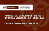 Corte a Diciembre 31 de 2013 PROYECTOS APROBADOS EN EL SISTEMA GENERAL DE REGALÍAS Corte a Diciembre 31 de 2013.
