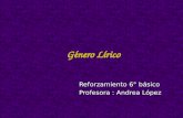 Género Lírico Reforzamiento 6° básico Profesora : Andrea López.