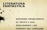 LITERATURA FANTÁSTICA ENTORNO PROBLÉMICO: EL TEXTO Y SUS DUALIDADES: LAS FORMAS DEL LENGUAJE.