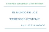 III JORNADAS DE INGENIERIA EN COMPUTACION EL MUNDO DE LOS “EMBEDDED SYSTEMS” Ing. LUIS E. ALVARADO.