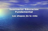 Seminario: Educación Fundamental Las etapas de la vida.