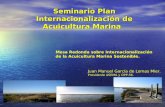 Seminario Plan Internacionalización de Acuicultura Marina Mesa Redonda sobre Internacionalización de la Acuicultura Marina Sostenible. Juan Manuel García.