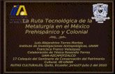 La Ruta Tecnológica de la Metalurgia en el México Prehispánico y Colonial Luis Alejandrino Torres Montes Instituto de Investigaciones Antropológicas, UNAM.