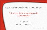 La Declaración de Derechos Primeras 10 enmiendas a la Constitución 5º grado Unidad 6, Lección 3 ©2012, TESCCC 5º grado 5 Unidad 6, Lección 03.