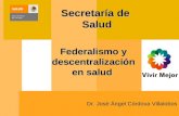 Dr. José Ángel Córdova Villalobos Federalismo y descentralización en salud Secretaría de Salud.
