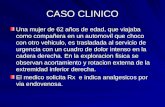 CASO CLINICO Una mujer de 62 años de edad, que viajaba como compañera en un automovil que choco con otro vehiculo, es trasladada al servicio de urgencia.